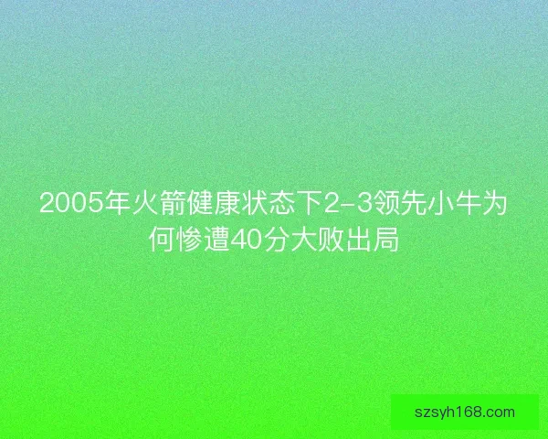 2005年火箭健康状态下2-3领先小牛为何惨遭40分大败出局