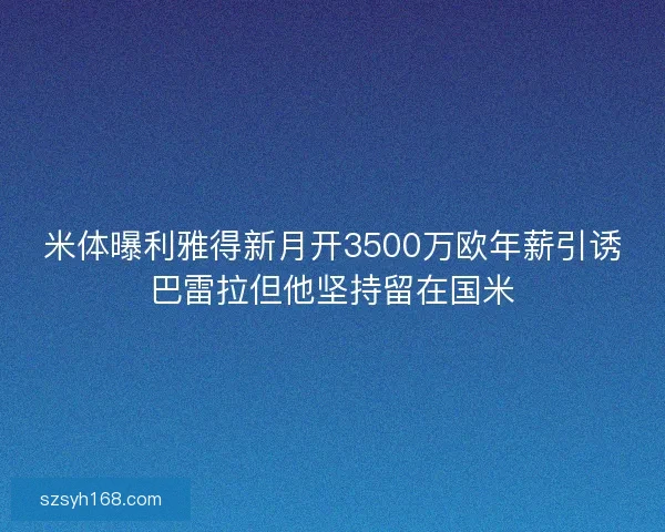 米体曝利雅得新月开3500万欧年薪引诱巴雷拉但他坚持留在国米